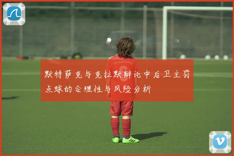 默特萨克与克拉默辩论中后卫主罚点球的合理性与风险分析
